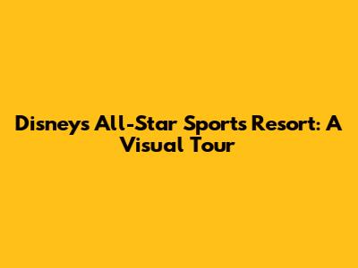 Disney's All-Star Sports Resort: A Visual Tour