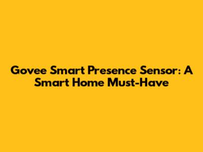 Govee Smart Presence Sensor: A Smart Home Must-Have