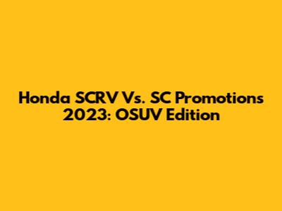 Honda SCRV Vs. SC Promotions 2023: OSUV Edition