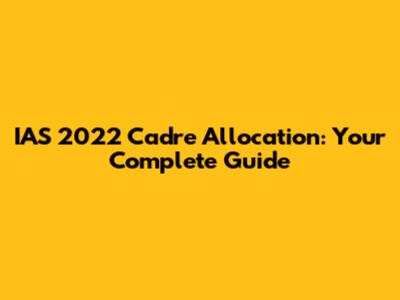 IAS 2022 Cadre Allocation: Your Complete Guide