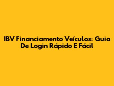 IBV Financiamento Veículos: Guia De Login Rápido E Fácil