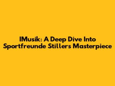 IMusik: A Deep Dive Into Sportfreunde Stiller's Masterpiece