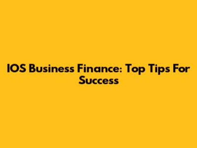 IOS Business Finance: Top Tips For Success