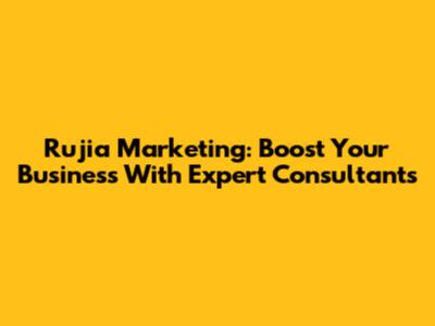 Rujia Marketing: Boost Your Business With Expert Consultants