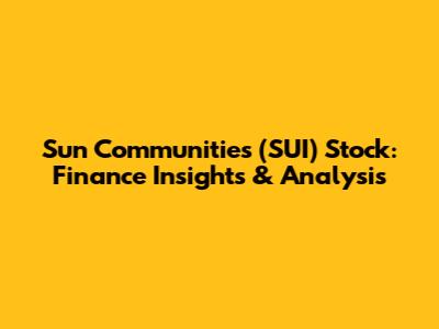 Sun Communities (SUI) Stock: Finance Insights & Analysis
