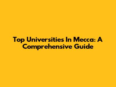 Top Universities In Mecca: A Comprehensive Guide